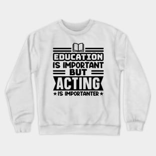 Education is important, but acting is importanter Crewneck Sweatshirt